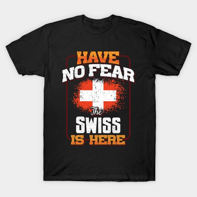 Swiss Flag  Have No Fear The Swiss Is Here - Gift for Swiss From Switzerland T-Shirt by Country Flags